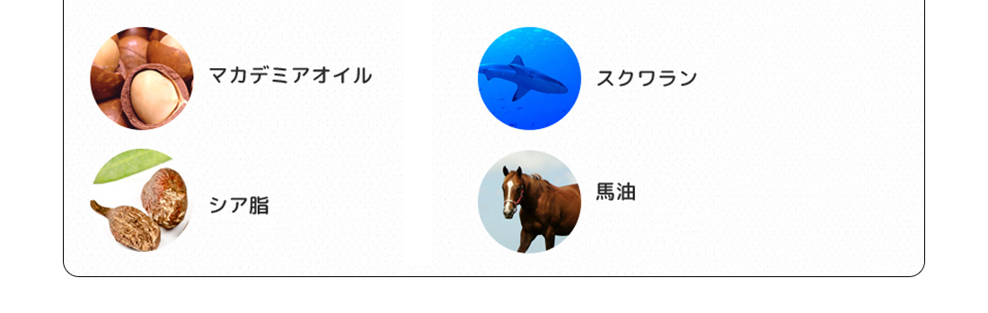 マカデミアオイル、スクワラン、シア脂、馬油