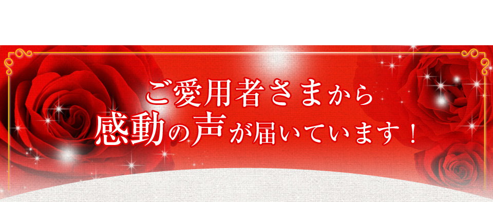 ご愛用者さまから感動の声が届いています！
